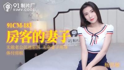 91CM183国产剧情:房东调教房客人妻杨思敏,淫叫连连!