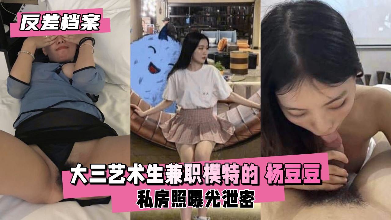 反差婊杨豆豆:大三艺术生兼职模特的淫荡秘密档案